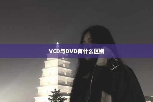 VCD与DVD有什么区别