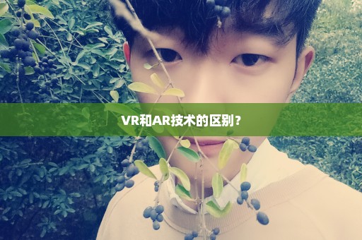 VR和AR技术的区别？