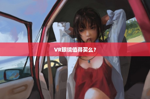 VR眼镜值得买么？