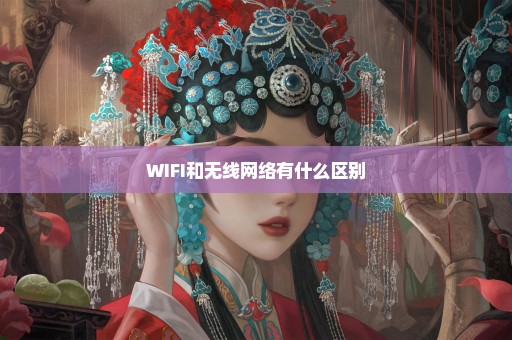 WIFI和无线网络有什么区别