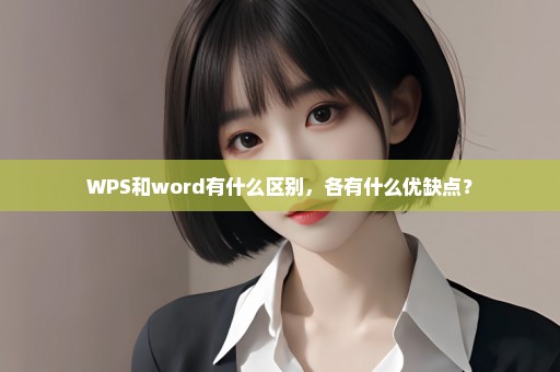 WPS和word有什么区别，各有什么优缺点？