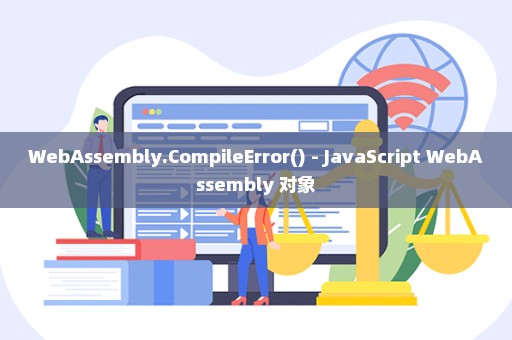 WebAssembly.CompileError() - JavaScript WebAssembly 对象