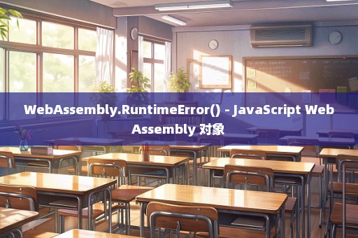 WebAssembly.RuntimeError() - JavaScript WebAssembly 对象