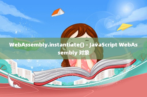 WebAssembly.instantiate() - JavaScript WebAssembly 对象