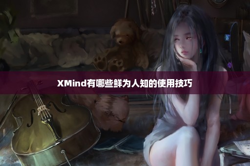 XMind有哪些鲜为人知的使用技巧