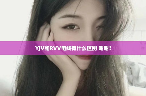 YJV和RVV电线有什么区别 谢谢！