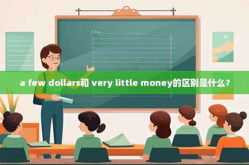 a few dollars和 very little money的区别是什么？