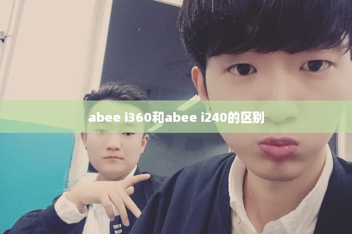 abee i360和abee i240的区别