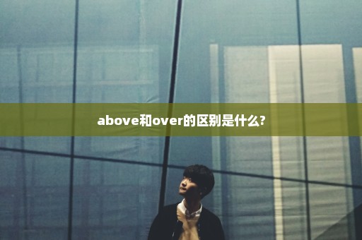 above和over的区别是什么?