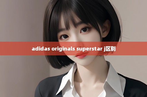 adidas originals superstar j区别