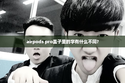 airpods pro盖子里的字有什么不同?