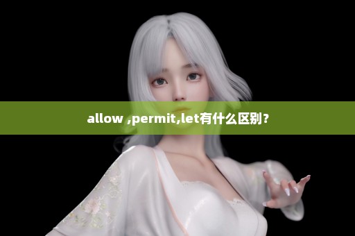 allow ,permit,let有什么区别？