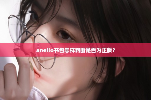 anello书包怎样判断是否为正版？