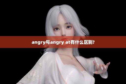 angry与angry at有什么区别?