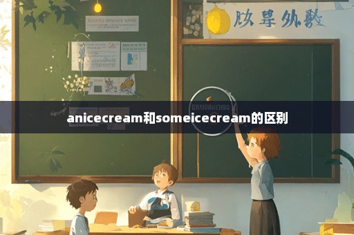 anicecream和someicecream的区别