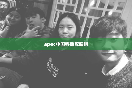 apec中国移动放假吗