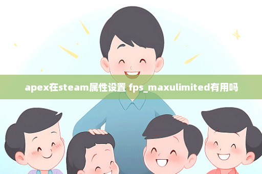 apex在steam属性设置+fps_maxulimited有用吗