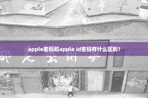 apple密码和apple id密码有什么区别？