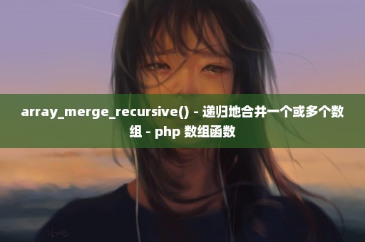 array_merge_recursive() - 递归地合并一个或多个数组 - php 数组函数