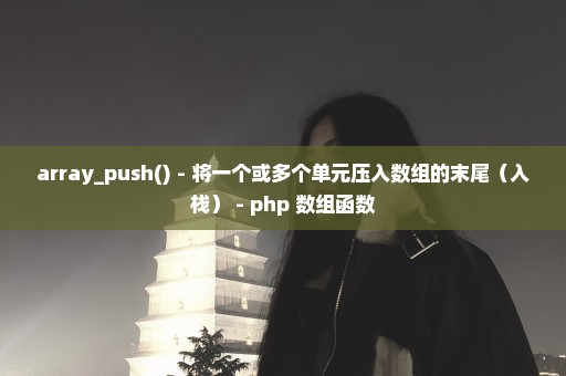 array_push() - 将一个或多个单元压入数组的末尾（入栈） - php 数组函数