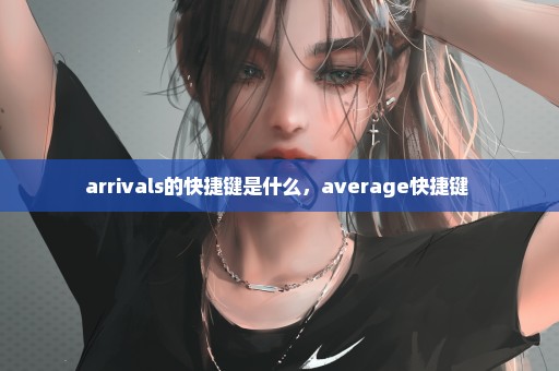 arrivals的快捷键是什么，average快捷键 