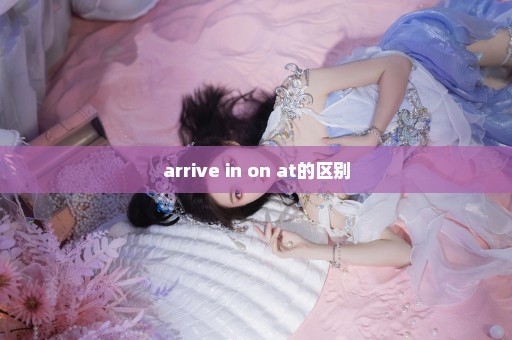 arrive in on at的区别