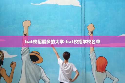 bat校招最多的大学-bat校招学校名单