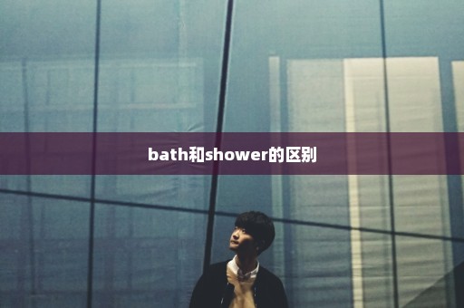 bath和shower的区别