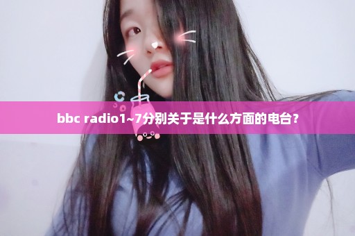 bbc radio1~7分别关于是什么方面的电台？