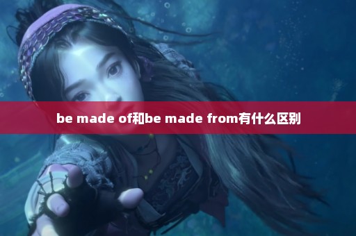 be made of和be made from有什么区别