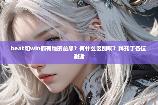 beat和win都有赢的意思？有什么区别啊？拜托了各位 谢谢