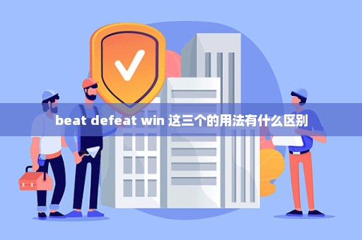 beat defeat win 这三个的用法有什么区别