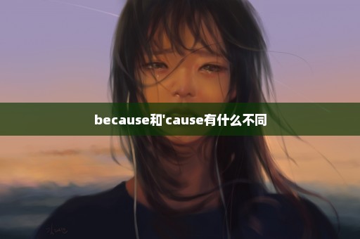 because和'cause有什么不同