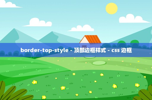 border-top-style - 顶部边框样式 - css 边框