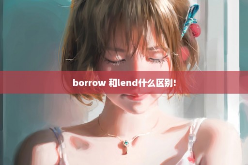 borrow 和lend什么区别!