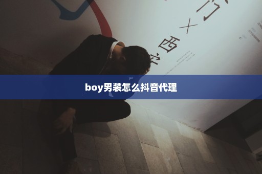 boy男装怎么抖音代理