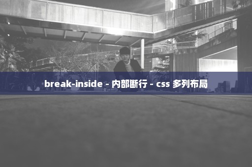 break-inside - 内部断行 - css 多列布局