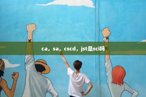 ca，sa，cscd，jst是sci吗