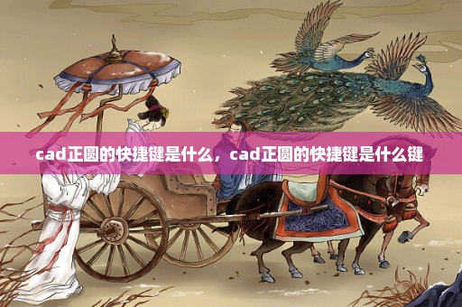 cad正圆的快捷键是什么，cad正圆的快捷键是什么键 