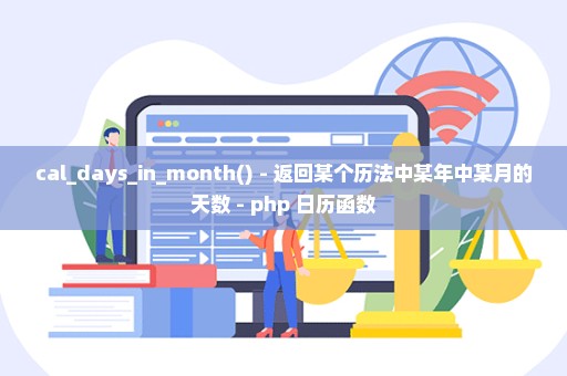 cal_days_in_month() - 返回某个历法中某年中某月的天数 - php 日历函数