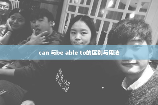 can 与be able to的区别与用法