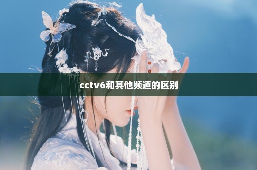 cctv6和其他频道的区别