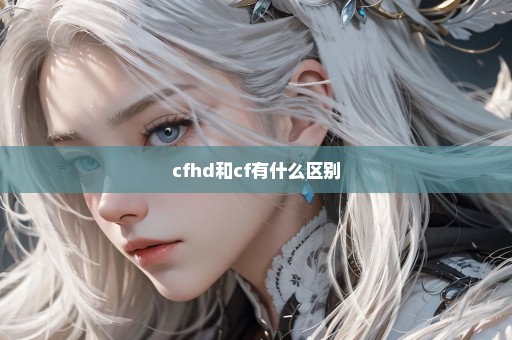 cfhd和cf有什么区别