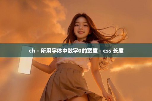 ch - 所用字体中数字0的宽度 - css 长度