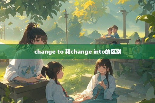 change to 和change into的区别