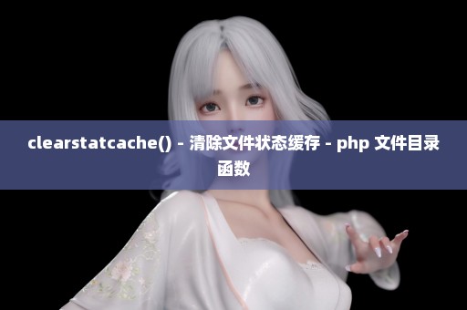 clearstatcache() - 清除文件状态缓存 - php 文件目录函数