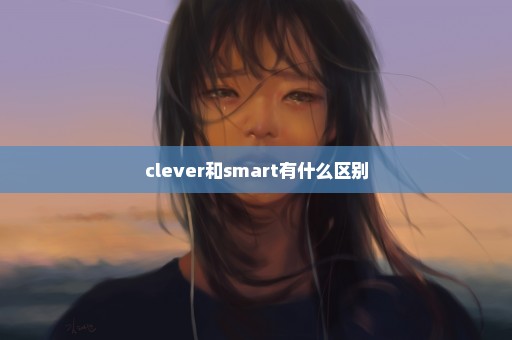 clever和smart有什么区别