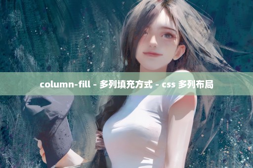 column-fill - 多列填充方式 - css 多列布局