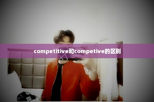 competitive和competive的区别