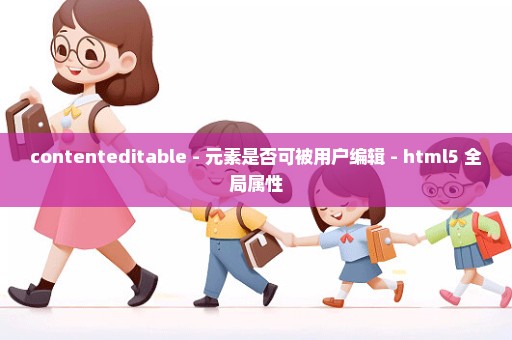 contenteditable - 元素是否可被用户编辑 - html5 全局属性